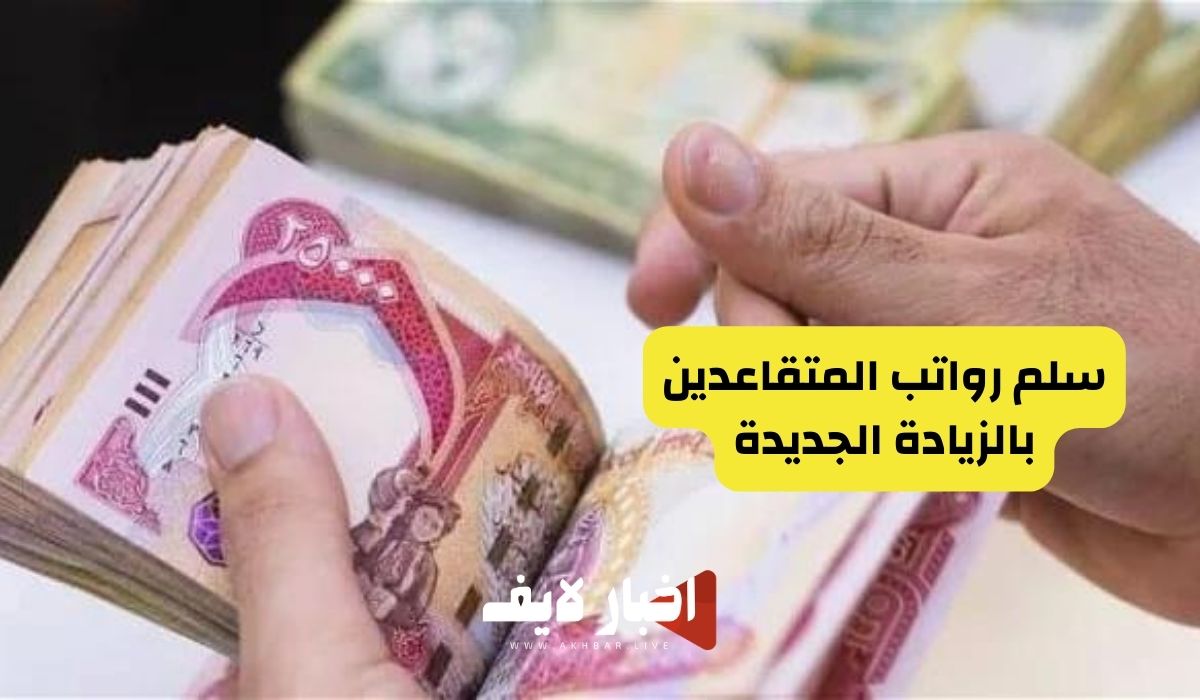 سلم رواتب المتقاعدين بالزيادة الجديدة في العراق 2024