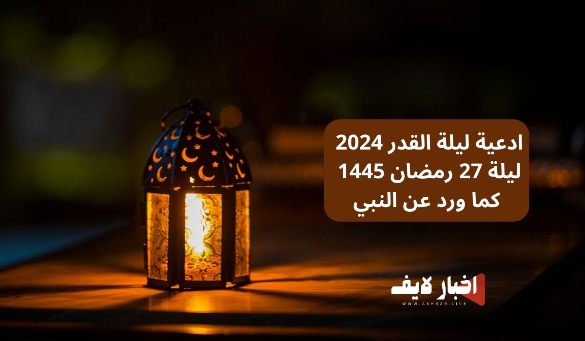 ادعية ليلة القدر 2024 ليلة 27 رمضان 1445 كما ورد عن النبي